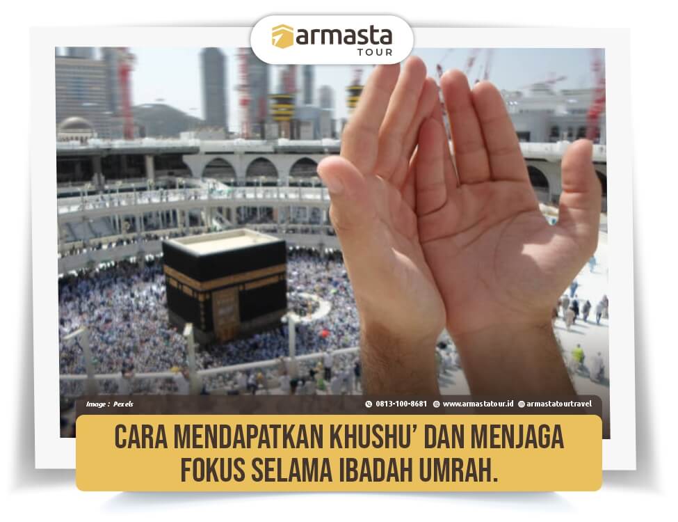 3. Cara Mendapatkan Khushu&rsquo; &amp; Menjaga Fokus Selama Ibadah Umrah..jpg