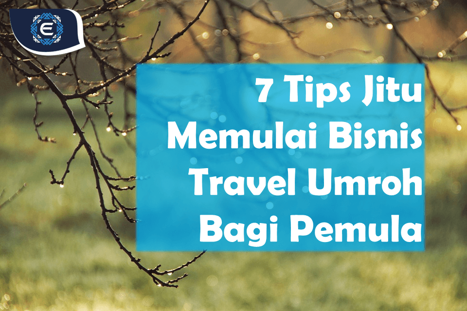 7 Tips Jitu Memulai Bisnis Travel Umroh Bagi Pemula