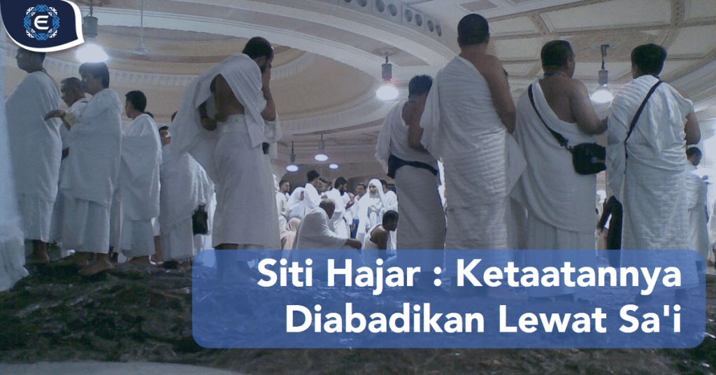 Siti Hajar : Ketaatannya Diabadikan Lewat Sa'i