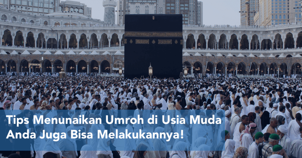 Tips Menunaikan Umroh di Usia Muda