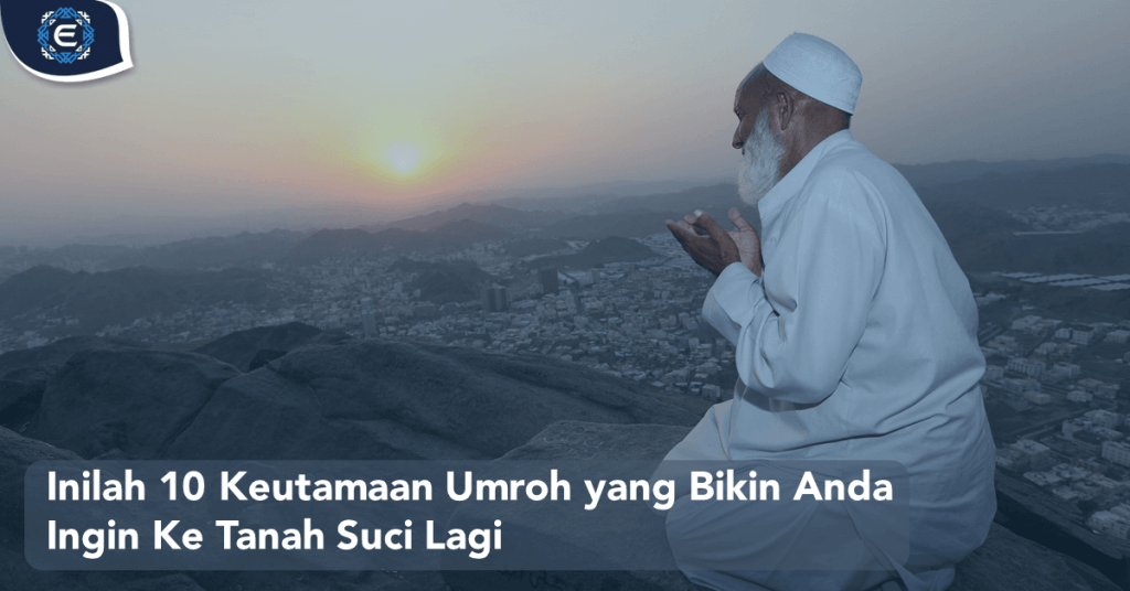 Inilah 10 Keutamaan Umroh yang Bikin Anda Ingin Ke Tanah Suci Lagi